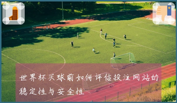 世界杯买球前如何评估投注网站的稳定性与安全性