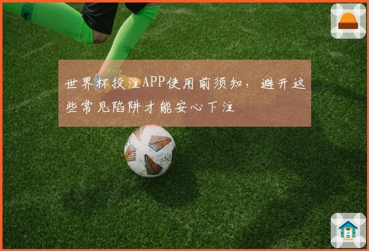 世界杯投注APP使用前须知，避开这些常见陷阱才能安心下注
